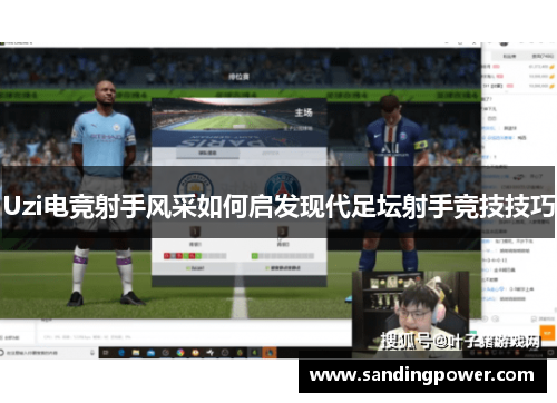 Uzi电竞射手风采如何启发现代足坛射手竞技技巧